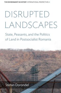 portada Disrupted Landscapes: State, Peasants and the Politics of Land in Postsocialist Romania (en Inglés)