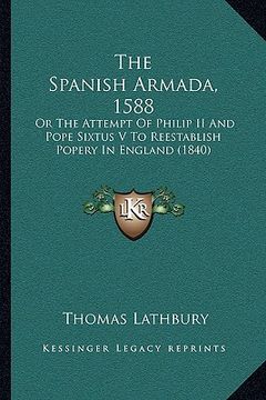 portada the spanish armada, 1588 the spanish armada, 1588: or the attempt of philip ii and pope sixtus v to reestablishor the attempt of philip ii and pope si (en Inglés)