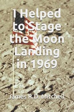 portada I Helped to Stage the Moon Landing in 1969 (en Inglés)