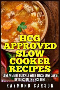 portada HCG Approved Slow Cooker Recipes: Lose Weight Quickly With These Low Carb Options on the HCG Diet (en Inglés)