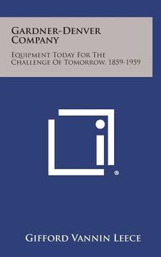 portada Gardner-Denver Company: Equipment Today for the Challenge of Tomorrow, 1859-1959 (en Inglés)