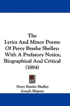 portada the lyrics and minor poems of percy bysshe shelley: with a prefatory notice, biographical and critical (1884) (in English)