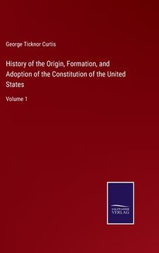 portada History of the Origin, Formation, and Adoption of the Constitution of the United States: Volume 1 (in English)