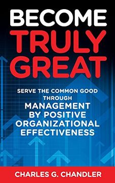 portada Become Truly Great: Serve the Common Good Through Management by Positive Organizational Effectiveness