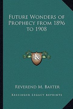 portada future wonders of prophecy from 1896 to 1908 (en Inglés)