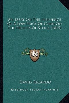 portada an essay on the influence of a low price of corn on the profits of stock (1815) (en Inglés)
