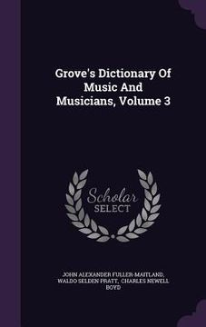 portada Grove's Dictionary Of Music And Musicians, Volume 3