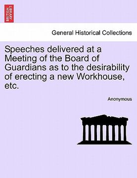 portada speeches delivered at a meeting of the board of guardians as to the desirability of erecting a new workhouse, etc.