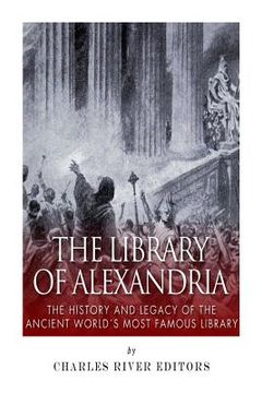 portada The Library of Alexandria: The History and Legacy of the Ancient World's Most Famous Library (en Inglés)