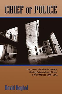 portada Chief of Police, the Career of Richard Cdebaca During Extraordinary Times in new Mexico, 1956-1994 (en Inglés)