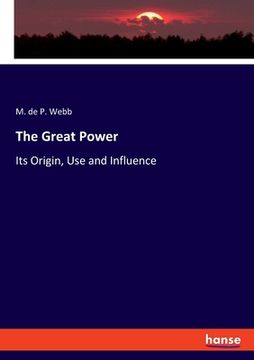 portada The Great Power: Its Origin, Use and Influence (en Inglés)