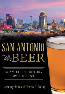 portada San Antonio Beer:: Alamo City History by the Pint (en Inglés)