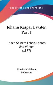 portada Johann Kaspar Lavater, Part 1: Nach Seinem Leben, Lehren Und Wirken (1877)