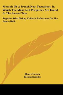 portada memoir of a french new testament, in which the mass and purgatory are found in the sacred text: together with bishop kidder's reflections on the same (en Inglés)