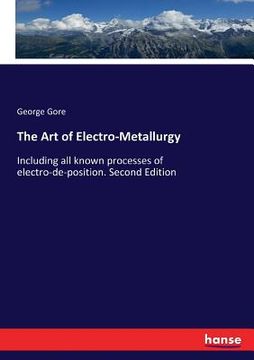portada The Art of Electro-Metallurgy: Including all known processes of electro-de-position. Second Edition (en Inglés)