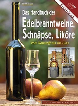 portada Das Handbuch der Edelbranntweine, Schnäpse, Liköre: Vom Rohstoff bis ins Glas (in German)