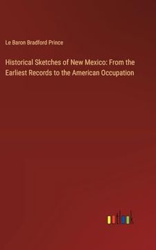 portada Historical Sketches of new Mexico: From the Earliest Records to the American Occupation (en Inglés)