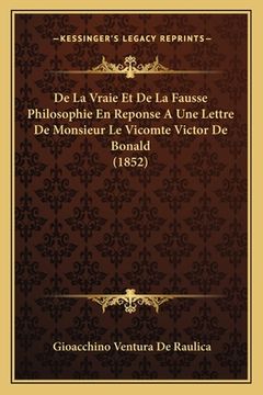 portada De La Vraie Et De La Fausse Philosophie En Reponse A Une Lettre De Monsieur Le Vicomte Victor De Bonald (1852) (en Francés)