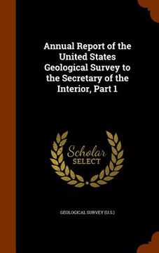 portada Annual Report of the United States Geological Survey to the Secretary of the Interior, Part 1