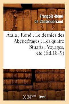 portada Atala René Le Dernier Des Abencérages Les Quatre Stuarts Voyages, Etc (Éd.1849) (in French)