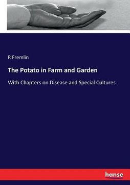 portada The Potato in Farm and Garden: With Chapters on Disease and Special Cultures (en Inglés)