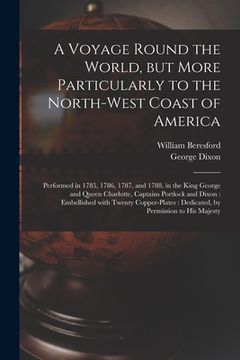 portada A Voyage Round the World, but More Particularly to the North-west Coast of America [microform]: Performed in 1785, 1786, 1787, and 1788, in the King G (en Inglés)