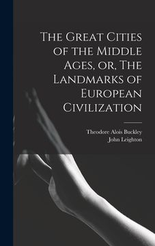 portada The Great Cities of the Middle Ages, or, The Landmarks of European Civilization (en Inglés)