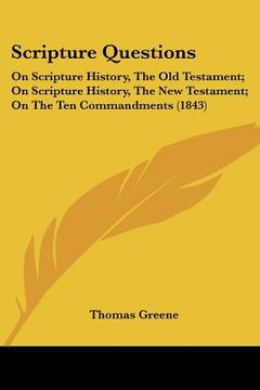 portada scripture questions: on scripture history, the old testament; on scripture history, the new testament; on the ten commandments (1843) (en Inglés)
