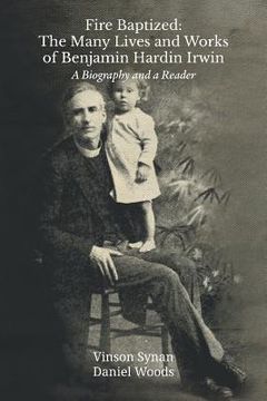 portada Fire Baptized: The Many Lives and Works of Benjamin Hardin Irwin: A Biography and a Reader (en Inglés)