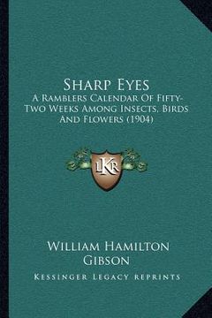 portada sharp eyes: a ramblers calendar of fifty-two weeks among insects, birds and flowers (1904) (in English)