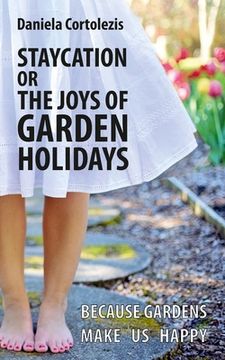 portada Staycation or the Joys of Garden Holidays: Because Gardens Make us Happy (en Inglés)