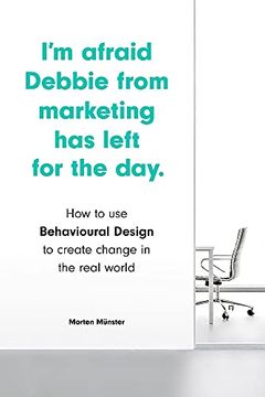 portada I'M Afraid Debbie From Marketing has Left for the Day: How to use Behavioural Design to Create Change in the Real World (en Inglés)