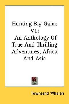 portada hunting big game v1: an anthology of true and thrilling adventures; africa and asia (en Inglés)