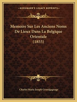 portada Memoire Sur Les Anciens Noms De Lieux Dans La Belgique Orientale (1855) (en Francés)