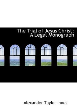 portada the trial of jesus christ: a legal monograph (large print edition)