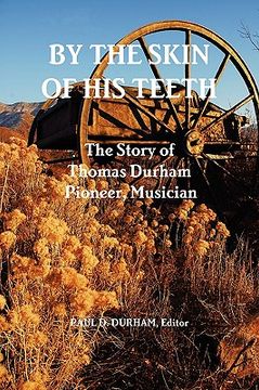 portada by the skin of his teeth: the story of thomas durham: pioneer, musician (en Inglés)