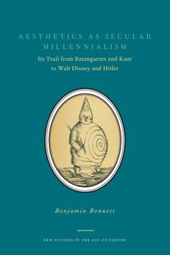 portada Aesthetics as Secular Millennialism: Its Trail from Baumgarten and Kant to Walt Disney and Hitler