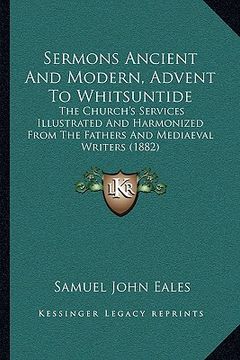 portada sermons ancient and modern, advent to whitsuntide: the church's services illustrated and harmonized from the fathe church's services illustrated and h (en Inglés)