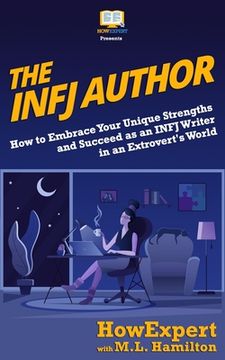 portada The INFJ Author: How to Embrace Your Unique Strengths and Succeed as an INFJ Writer in an Extrovert's World (en Inglés)