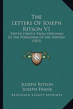 portada the letters of joseph ritson v1: edited chiefly from originals in the possession of his nephew (1833) (en Inglés)