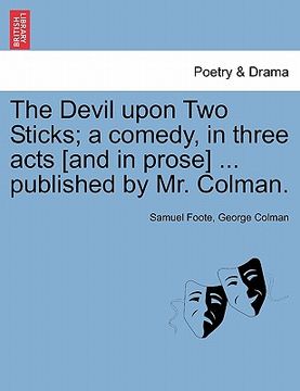portada the devil upon two sticks; a comedy, in three acts [and in prose] ... published by mr. colman. (in English)