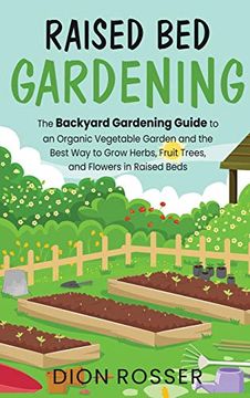 portada Raised bed Gardening: The Backyard Gardening Guide to an Organic Vegetable Garden and the Best way to Grow Herbs, Fruit Trees, and Flowers in Raised Beds (en Inglés)