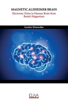 portada Magnetic Alzheimer Brain: Electronic Noise in Human Brain from Brain's Magnetism (en Inglés)