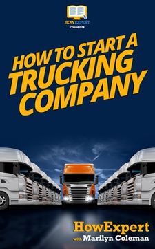 portada How To Start a Trucking Company: Your Step-By-Step Guide To Starting a Trucking Company (in English)