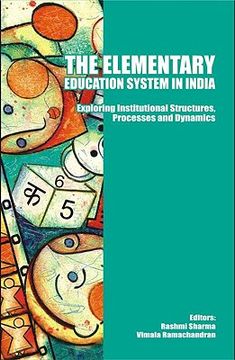 portada the elementary education system in india: exploring institutional structures, processes and dynamics (en Inglés)