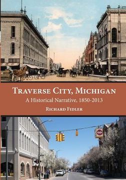 portada Traverse City, Michigan: A Historical Narrative, 1850 - 2013 (en Inglés)