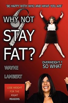 portada why not stay fat? - overweight? so what. 'be happy with who and what you are' (en Inglés)