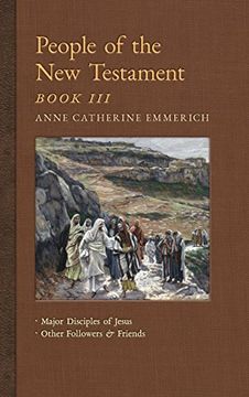 portada People of the new Testament, Book Iii: Major Disciples of Jesus & Other Followers & Friends (New Light on the Visions of Anne c. Emmerich) (in English)