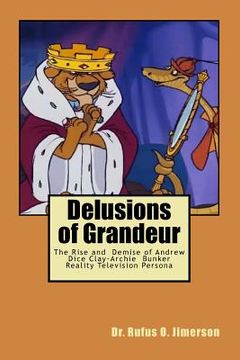portada Delusions of Grandeur: The Rise and Demise of Andrew Dice Clay-Archie Bunker Reality Television Persona (en Inglés)