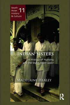 portada Indian Sisters: A History of Nursing and the State, 1907–2007 (South Asian History and Culture) (in English)